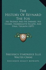 The History Of Reynard The Fox: His Friends And His Enemies, His Crimes, Hairbreadth Escapes, And Final Triumph (1897)