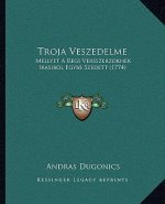 Troja Veszedelme: Mellyet A Regi Versszerzoknek Irasibol Egybe Szedett (1774)