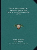 Petri De Warda Epistolae Cum Nonnullis Wladislai II Regis Hungariae Literis Petri Causa Scriptis (1776)