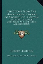 Selections From The Miscellaneous Works Of Archbishop Leighton: Consisting Of Sermons, Expositions, And Academical Addresses (1863)