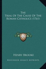 The Trial Of The Cause Of The Roman Catholics (1761)