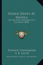 Under Dewey At Manila: Or The War Fortunes Of A Castaway (1898)