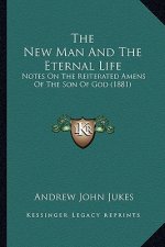 The New Man And The Eternal Life: Notes On The Reiterated Amens Of The Son Of God (1881)