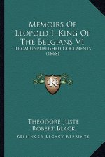 Memoirs of Leopold I, King of the Belgians V1: From Unpublished Documents (1868)