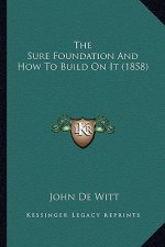 The Sure Foundation And How To Build On It (1858)