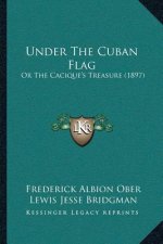 Under The Cuban Flag: Or The Cacique's Treasure (1897)