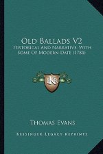 Old Ballads V2: Historical And Narrative, With Some Of Modern Date (1784)