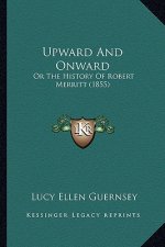Upward And Onward: Or The History Of Robert Merritt (1855)