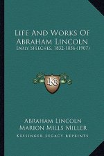 Life And Works Of Abraham Lincoln: Early Speeches, 1832-1856 (1907)
