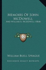 Memoirs Of John McDowell: And William A. McDowell (1864)