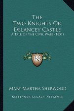 The Two Knights Or Delancey Castle: A Tale Of The Civil Wars (1851)