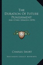 The Duration Of Future Punishment: And Other Sermons (1878)