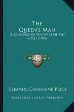 The Queen's Man: A Romance Of The Wars Of The Roses (1905)