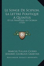 Le Songe De Scipion, La Lettre Politique A Quintus: Et Les Paradoxes De Ciceron (1725)