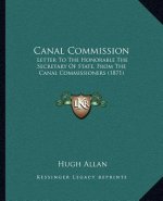 Canal Commission: Letter To The Honorable The Secretary Of State, From The Canal Commissioners (1871)