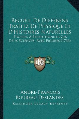 Recueil De Differens Traitez De Physique Et D'Histoires Naturelles: Propres A Perfectionner Ces Deux Sciences, Avec Figures (1736)