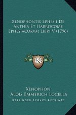 Xenophontis Ephesii De Anthia Et Habrocome Ephesiacorvm Libri V (1796)