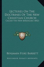 Lectures On The Doctrines Of The New Christian Church: Called The New Jerusalem (1852)