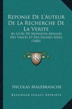 Reponse De L'Auteur De La Recherche De La Verite: Au Livre De Monsieur Arnaud, Des Vrayes Et Des Fausses Idees (1684)