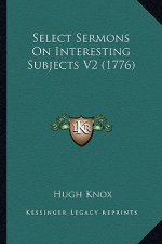 Select Sermons On Interesting Subjects V2 (1776)