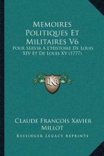 Memoires Politiques Et Militaires V6: Pour Servir A L'Histoire De Louis XIV Et De Louis XV (1777)