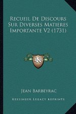 Recueil De Discours Sur Diverses Matieres Importante V2 (1731)