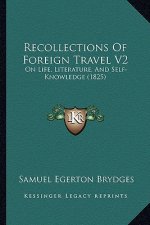 Recollections Of Foreign Travel V2: On Life, Literature, And Self-Knowledge (1825)