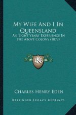 My Wife And I In Queensland: An Eight Years' Experience In The Above Colony (1872)