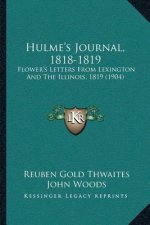 Hulme's Journal, 1818-1819: Flower's Letters From Lexington And The Illinois, 1819 (1904)
