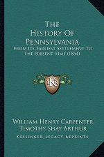 The History Of Pennsylvania: From Its Earliest Settlement To The Present Time (1854)