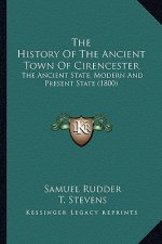 The History Of The Ancient Town Of Cirencester: The Ancient State, Modern And Present State (1800)