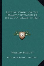 Lectures Chiefly On The Dramatic Literature Of The Age Of Elizabeth (1821)