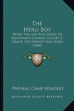 The Hero Boy: Being The Life And Deeds Of Lieutenant-General Ulysses E. Grant, The Patriot And Hero (1864)