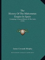 The History Of The Mahometan Empire In Spain: Containing A General History Of The Arabs (1816)