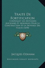 Traite De Fortification: Contenant Les Methodes Anciennes Et Modernes Pour La Construction Et La Deffense Des Places (1694)