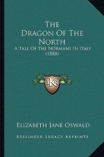 The Dragon Of The North: A Tale Of The Normans In Italy (1888)
