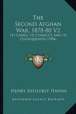The Second Afghan War, 1878-80 V2: Its Causes, Its Conduct, And Its Consequences (1904)