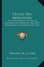 L'Ecole Des Arpenteurs: Ou L'On Enseigne Toutes Les Pratiques De Geometrie, Qui Sont Necessaires A Un Arpenteur (1732)