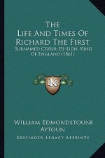 The Life And Times Of Richard The First: Surnamed Coeur-De-Lion, King Of England (1861)