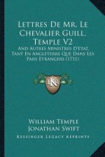 Lettres De Mr. Le Chevalier Guill. Temple V2: And Autres Ministres D'Etat, Tant En Angleterre Que Dans Les Paiis Etrangers (1711)