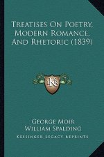 Treatises On Poetry, Modern Romance, And Rhetoric (1839)