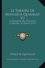 Le Theatre De Monsieur Quinault V3: Contenant Ses Tragedies, Comedies, Et Opera (1715)