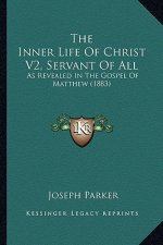 The Inner Life Of Christ V2, Servant Of All: As Revealed In The Gospel Of Matthew (1883)