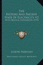 The History And Present State Of Electricity V2: With Original Experiments (1775)