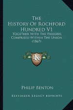The History Of Rochford Hundred V1: Together With The Parishes Comprised Within The Union (1867)