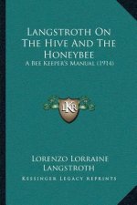 Langstroth On The Hive And The Honeybee: A Bee Keeper's Manual (1914)