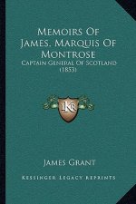 Memoirs Of James, Marquis Of Montrose: Captain General Of Scotland (1853)