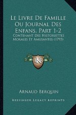 Le Livre De Famille Ou Journal Des Enfans, Part 1-2: Contenant Des Historiettes Morales Et Amusantes (1793)