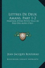 Lettres De Deux Amans, Part 1-2: Habitans D'Une Petite Ville Au Pied Des Alpes (1761)