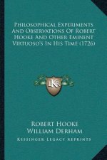 Philosophical Experiments And Observations Of Robert Hooke And Other Eminent Virtuoso's In His Time (1726)